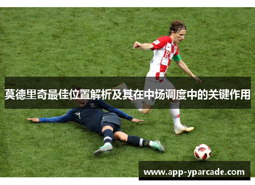 莫德里奇最佳位置解析及其在中场调度中的关键作用