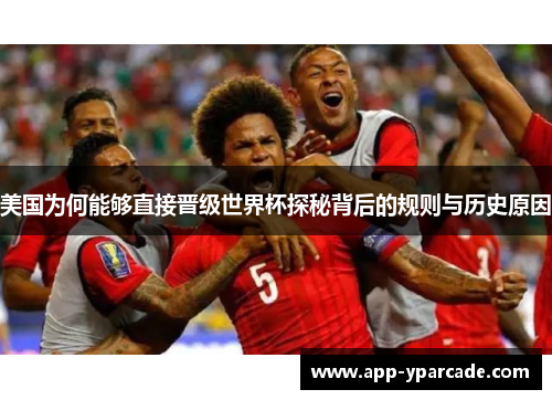 美国为何能够直接晋级世界杯探秘背后的规则与历史原因