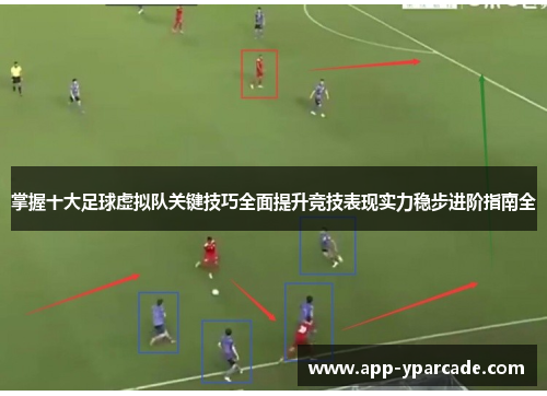 掌握十大足球虚拟队关键技巧全面提升竞技表现实力稳步进阶指南全 掌握十大足球虚拟队关键技巧全面提升竞技表现实力稳步进阶指南全
