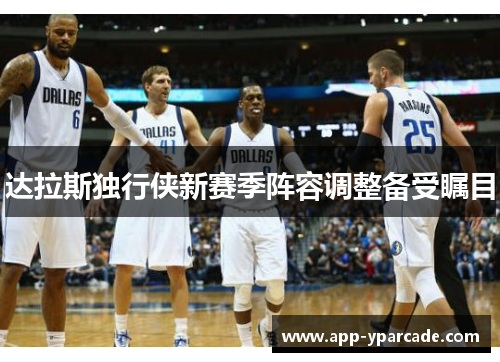 达拉斯独行侠新赛季阵容调整备受瞩目 达拉斯独行侠新赛季阵容调整备受瞩目
