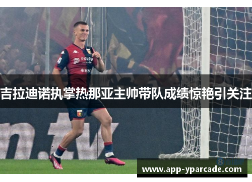 吉拉迪诺执掌热那亚主帅带队成绩惊艳引关注