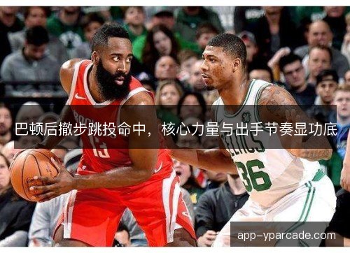 巴顿后撤步跳投命中，核心力量与出手节奏显功底